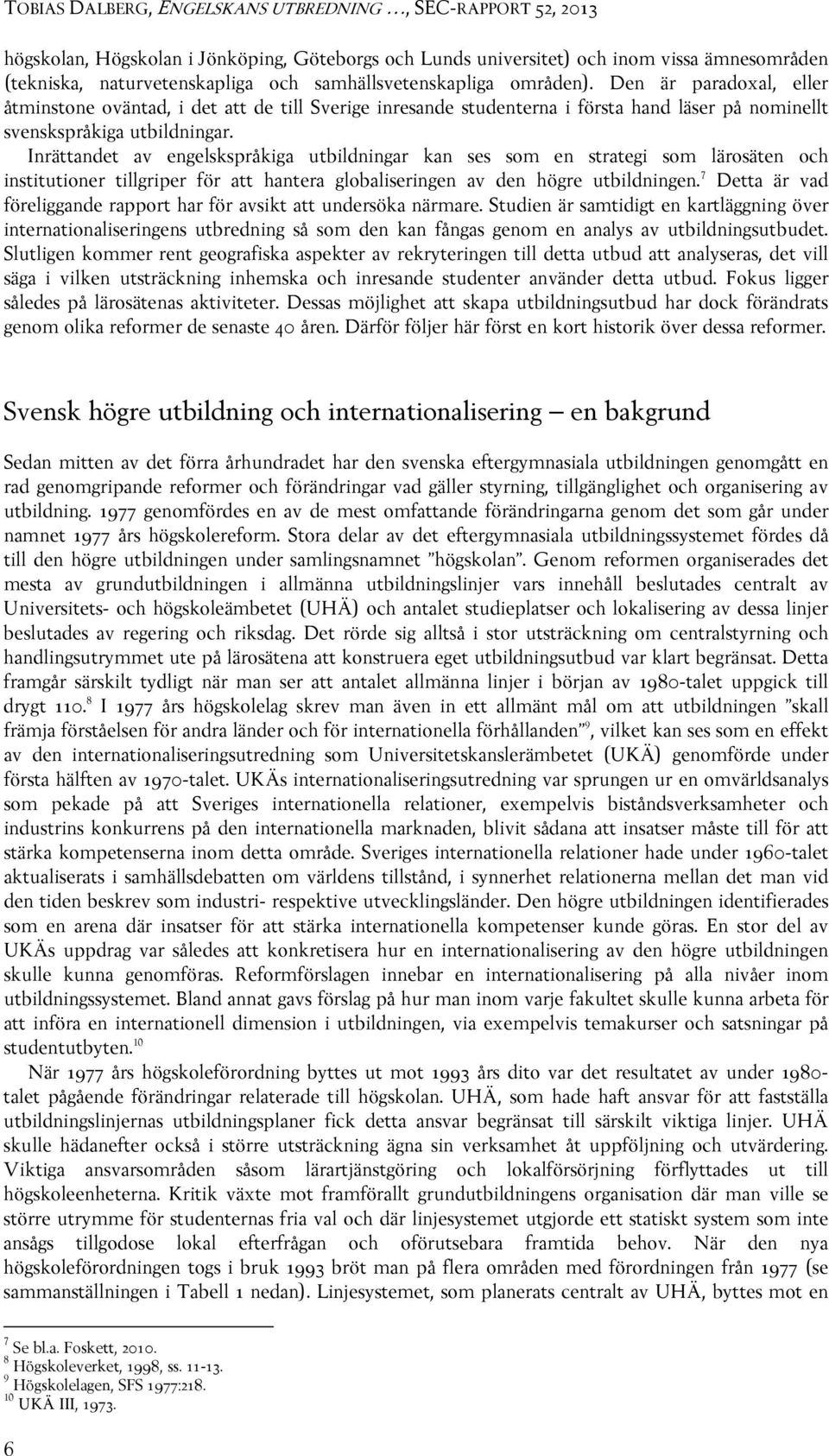 Inrättandet av engelskspråkiga utbildningar kan ses som en strategi som lärosäten och institutioner tillgriper för att hantera globaliseringen av den högre utbildningen.