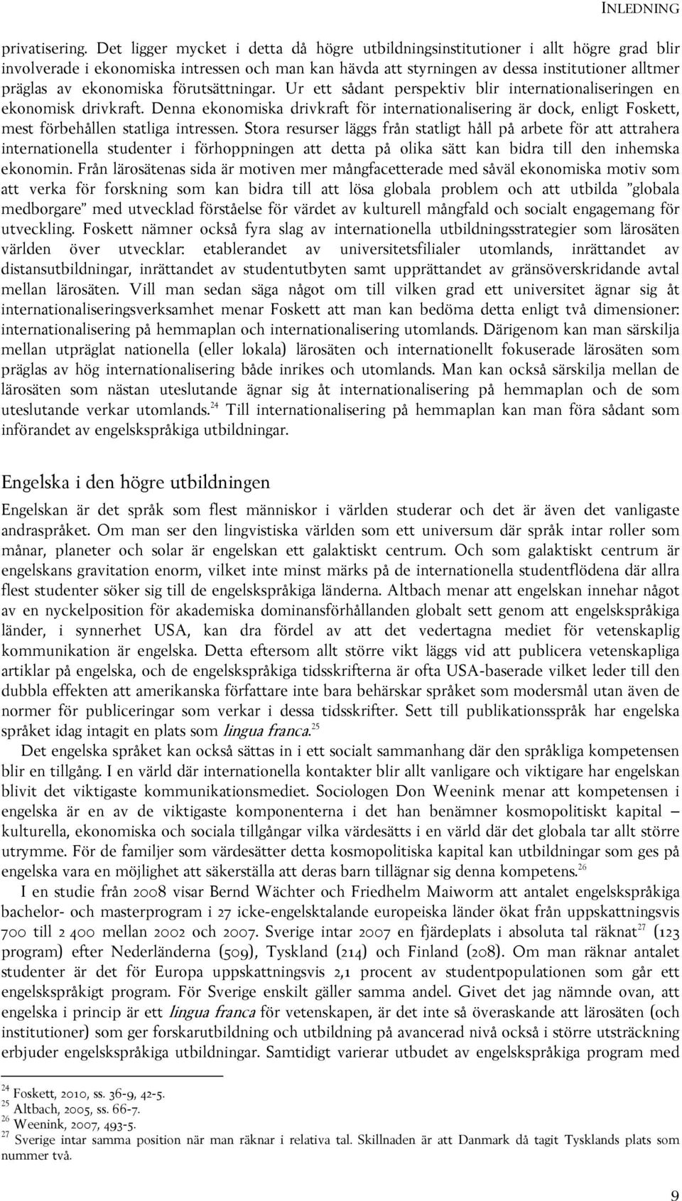 ekonomiska förutsättningar. Ur ett sådant perspektiv blir internationaliseringen en ekonomisk drivkraft.