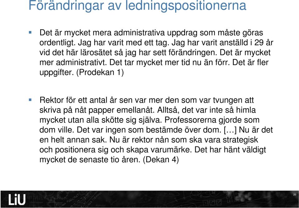 (Prodekan 1) Rektor för ett antal år sen var mer den som var tvungen att skriva på nåt papper emellanåt. Alltså, det var inte så himla mycket utan alla skötte sig själva.