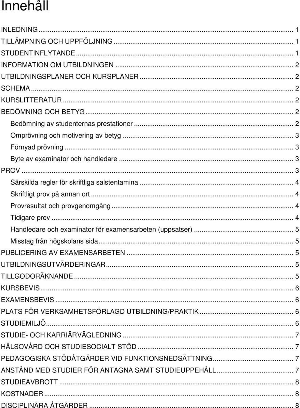 .. 3 Särskilda regler för skriftliga salstentamina... 4 Skriftligt prov på annan ort... 4 Provresultat och provgenomgång... 4 Tidigare prov... 4 Handledare och examinator för examensarbeten (uppsatser).