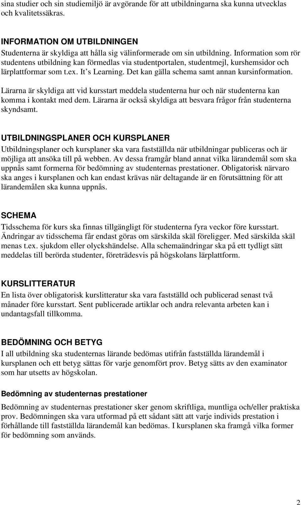 Information som rör studentens utbildning kan förmedlas via studentportalen, studentmejl, kurshemsidor och lärplattformar som t.ex. It s Learning. Det kan gälla schema samt annan kursinformation.