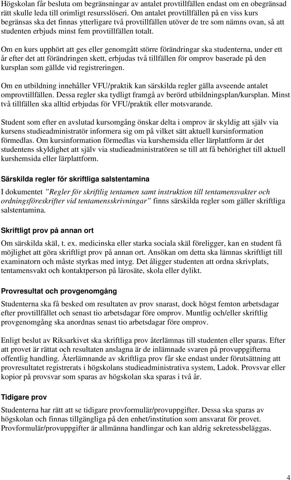 Om en kurs upphört att ges eller genomgått större förändringar ska studenterna, under ett år efter det att förändringen skett, erbjudas två tillfällen för omprov baserade på den kursplan som gällde