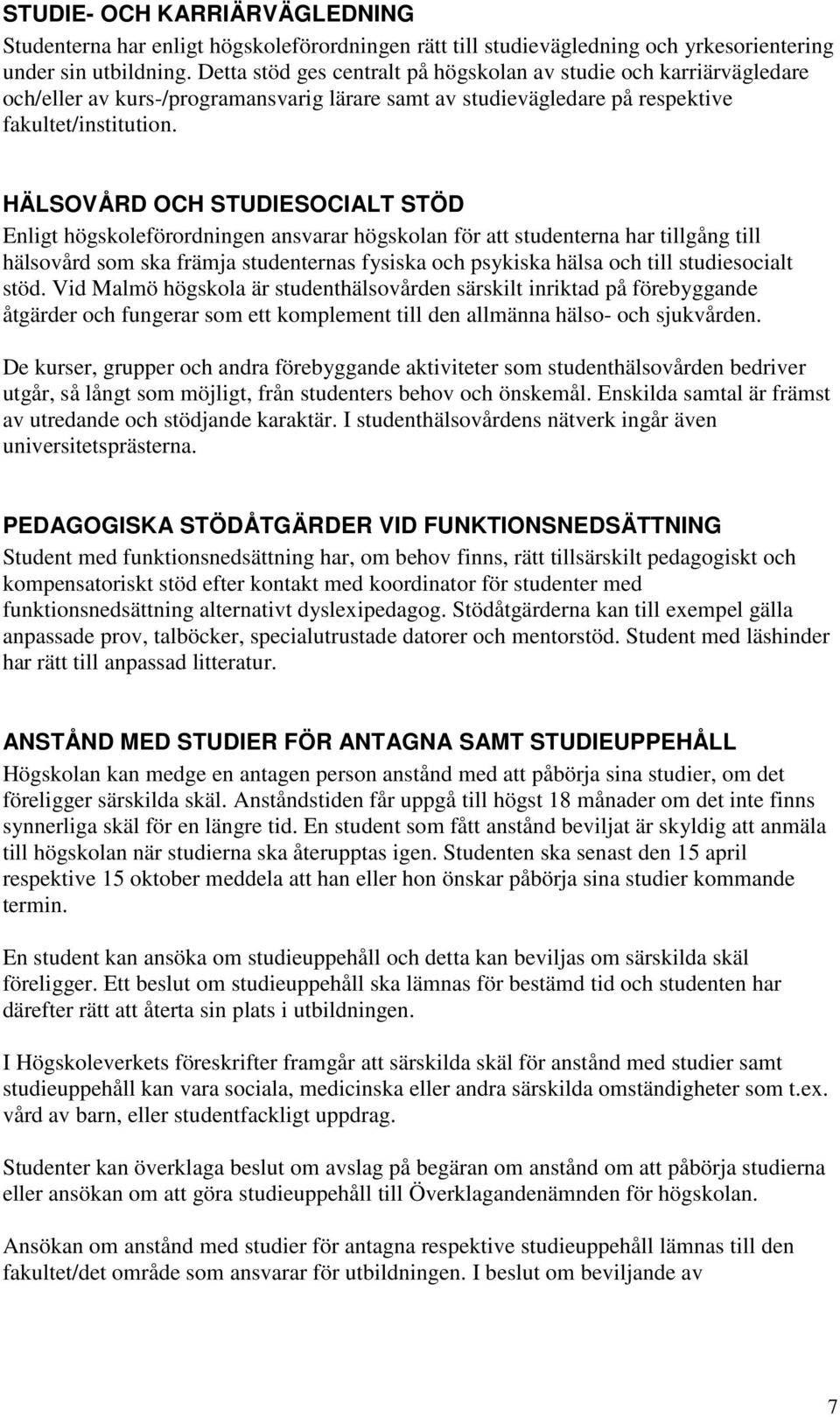 HÄLSOVÅRD OCH STUDIESOCIALT STÖD Enligt högskoleförordningen ansvarar högskolan för att studenterna har tillgång till hälsovård som ska främja studenternas fysiska och psykiska hälsa och till