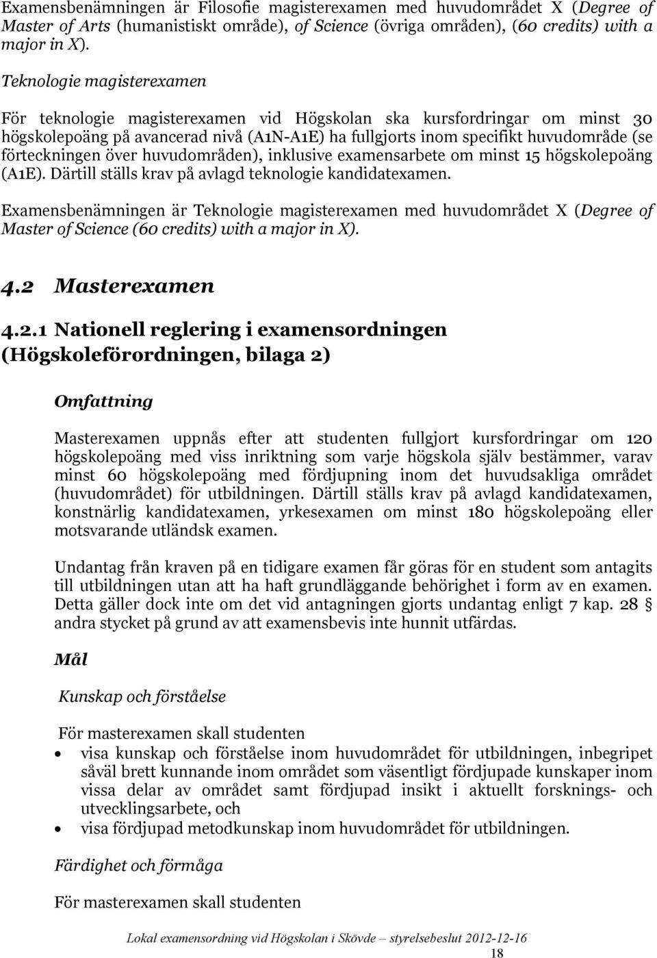 förteckningen över huvudområden), inklusive examensarbete om minst 15 högskolepoäng (A1E). Därtill ställs krav på avlagd teknologie kandidatexamen.