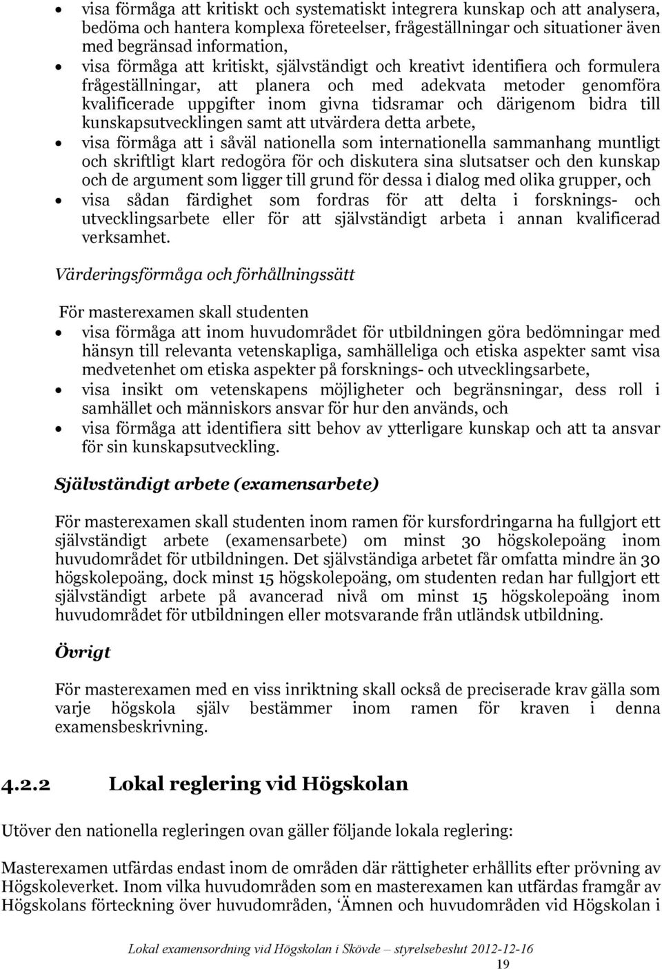 till kunskapsutvecklingen samt att utvärdera detta arbete, visa förmåga att i såväl nationella som internationella sammanhang muntligt och skriftligt klart redogöra för och diskutera sina slutsatser