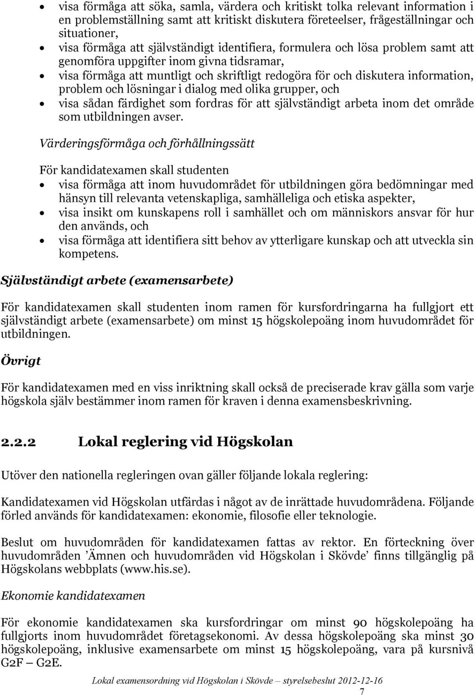 lösningar i dialog med olika grupper, och visa sådan färdighet som fordras för att självständigt arbeta inom det område som utbildningen avser.