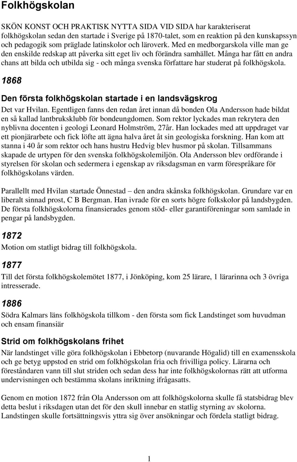 Många har fått en andra chans att bilda och utbilda sig - och många svenska författare har studerat på folkhögskola. 1868 Den första folkhögskolan startade i en landsvägskrog Det var Hvilan.