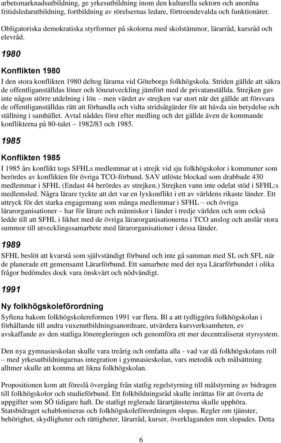 Striden gällde att säkra de offentliganställdas löner och löneutveckling jämfört med de privatanställda.