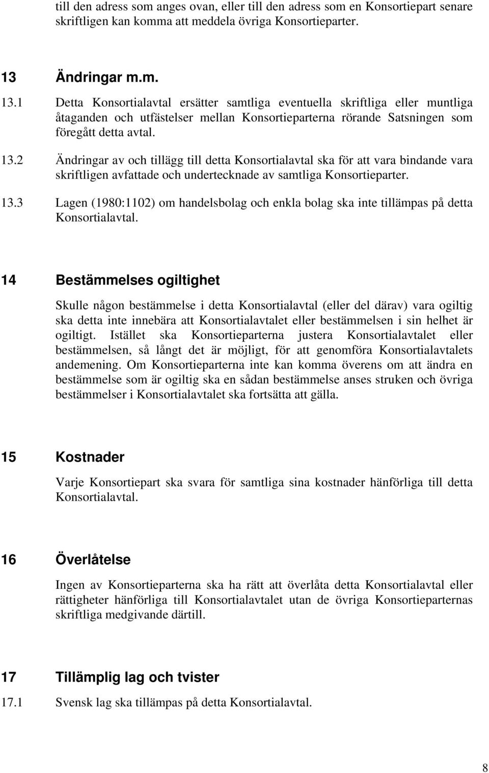 13.3 Lagen (1980:1102) om handelsbolag och enkla bolag ska inte tillämpas på detta Konsortialavtal.