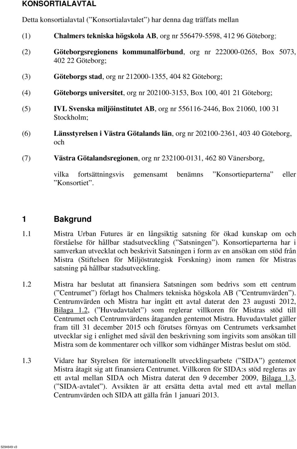 IVL Svenska miljöinstitutet AB, org nr 556116-2446, Box 21060, 100 31 Stockholm; (6) Länsstyrelsen i Västra Götalands län, org nr 202100-2361, 403 40 Göteborg, och (7) Västra Götalandsregionen, org