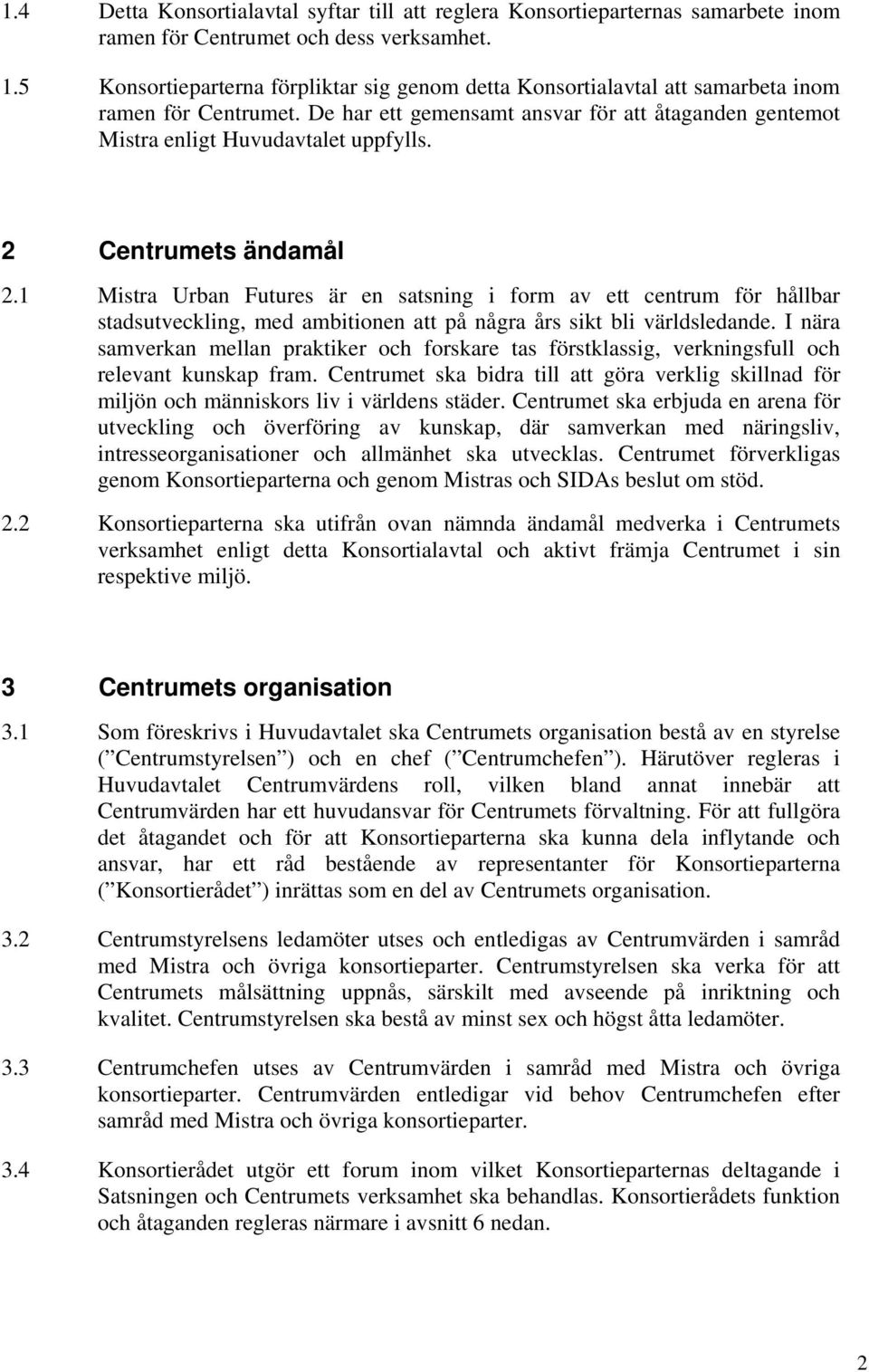 2 Centrumets ändamål 2.1 Mistra Urban Futures är en satsning i form av ett centrum för hållbar stadsutveckling, med ambitionen att på några års sikt bli världsledande.