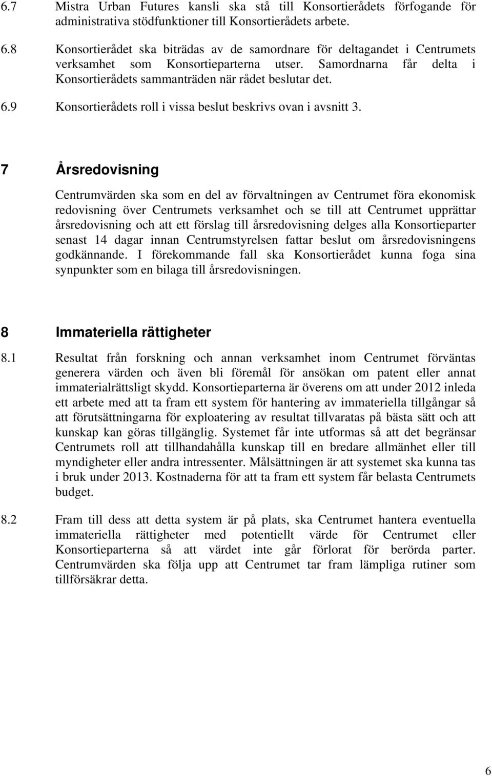 9 Konsortierådets roll i vissa beslut beskrivs ovan i avsnitt 3.