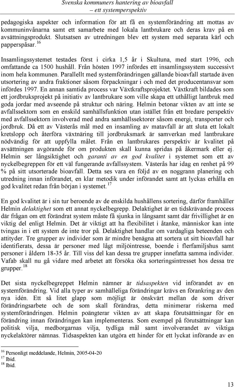 Från hösten 1997 infördes ett insamlingssystem successivt inom hela kommunen.