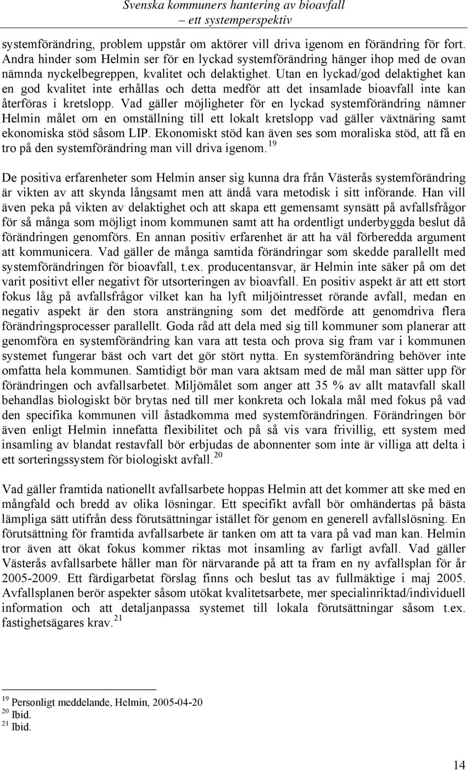 Utan en lyckad/god delaktighet kan en god kvalitet inte erhållas och detta medför att det insamlade bioavfall inte kan återföras i kretslopp.