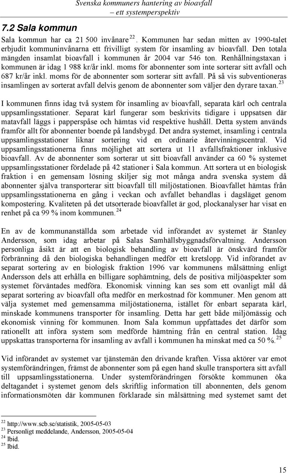 moms för de abonnenter som sorterar sitt avfall. På så vis subventioneras insamlingen av sorterat avfall delvis genom de abonnenter som väljer den dyrare taxan.