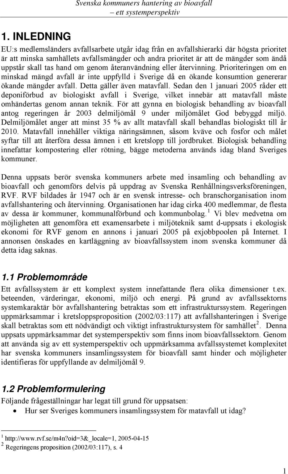 Detta gäller även matavfall. Sedan den 1 januari 2005 råder ett deponiförbud av biologiskt avfall i Sverige, vilket innebär att matavfall måste omhändertas genom annan teknik.