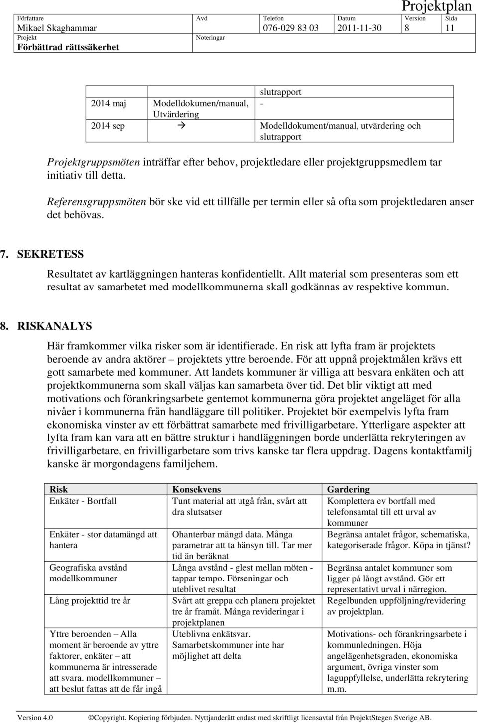 SEKRETESS Resultatet av kartläggningen hanteras konfidentiellt. Allt material som presenteras som ett resultat av samarbetet med modellkommunerna skall godkännas av respektive kommun. 8.