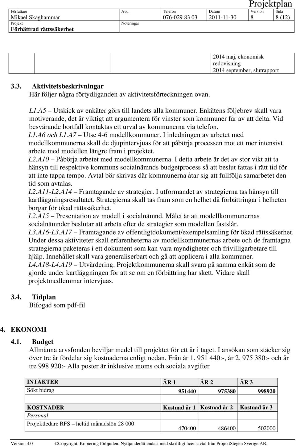 Enkätens följebrev skall vara motiverande, det är viktigt att argumentera för vinster som kommuner får av att delta. Vid besvärande bortfall kontaktas ett urval av kommunerna via telefon. L1.