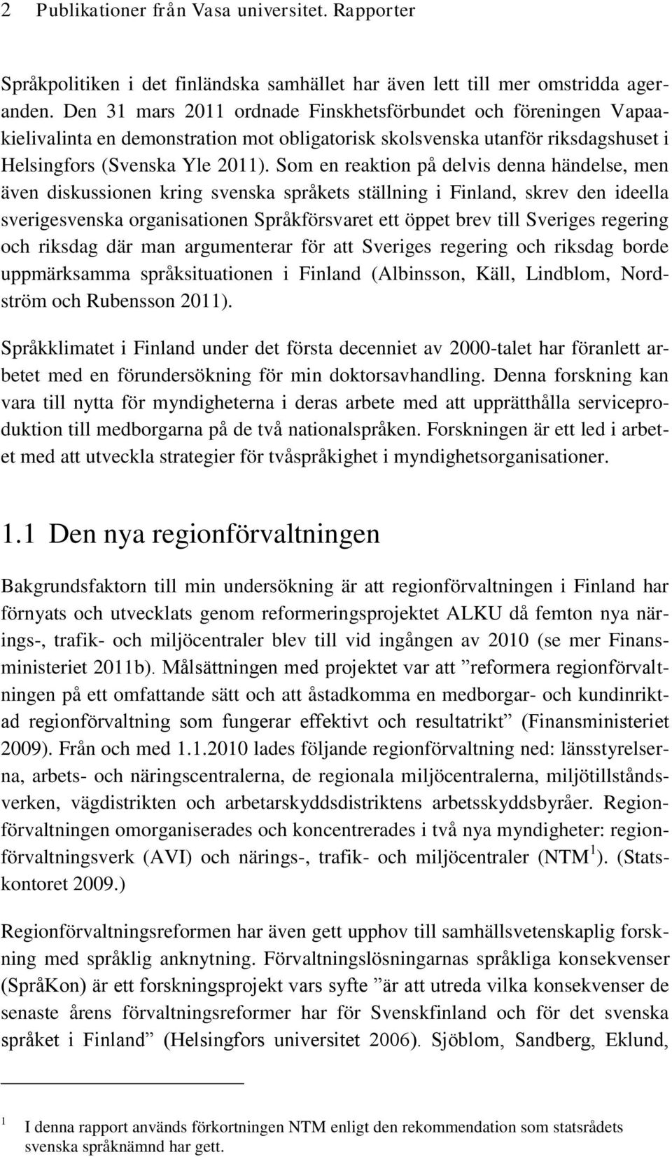 Som en reaktion på delvis denna händelse, men även diskussionen kring svenska språkets ställning i Finland, skrev den ideella sverigesvenska organisationen Språkförsvaret ett öppet brev till Sveriges