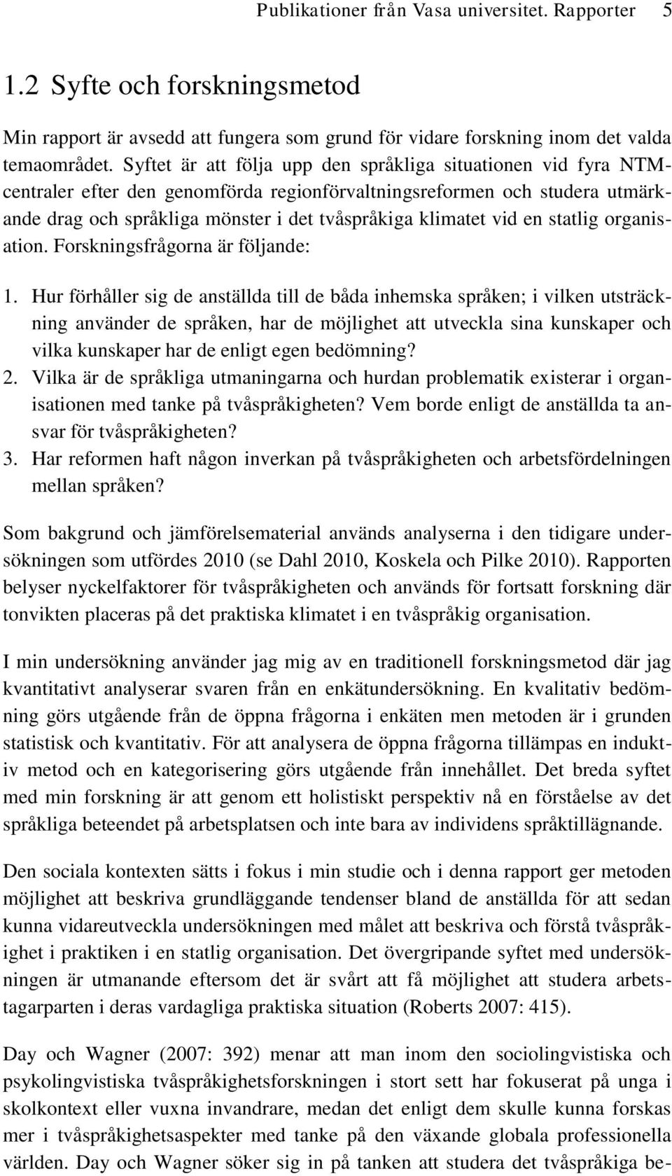 vid en statlig organisation. Forskningsfrågorna är följande: 1.