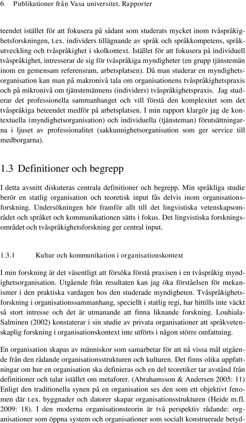 Istället för att fokusera på individuell tvåspråkighet, intresserar de sig för tvåspråkiga myndigheter (en grupp tjänstemän inom en gemensam referensram, arbetsplatsen).