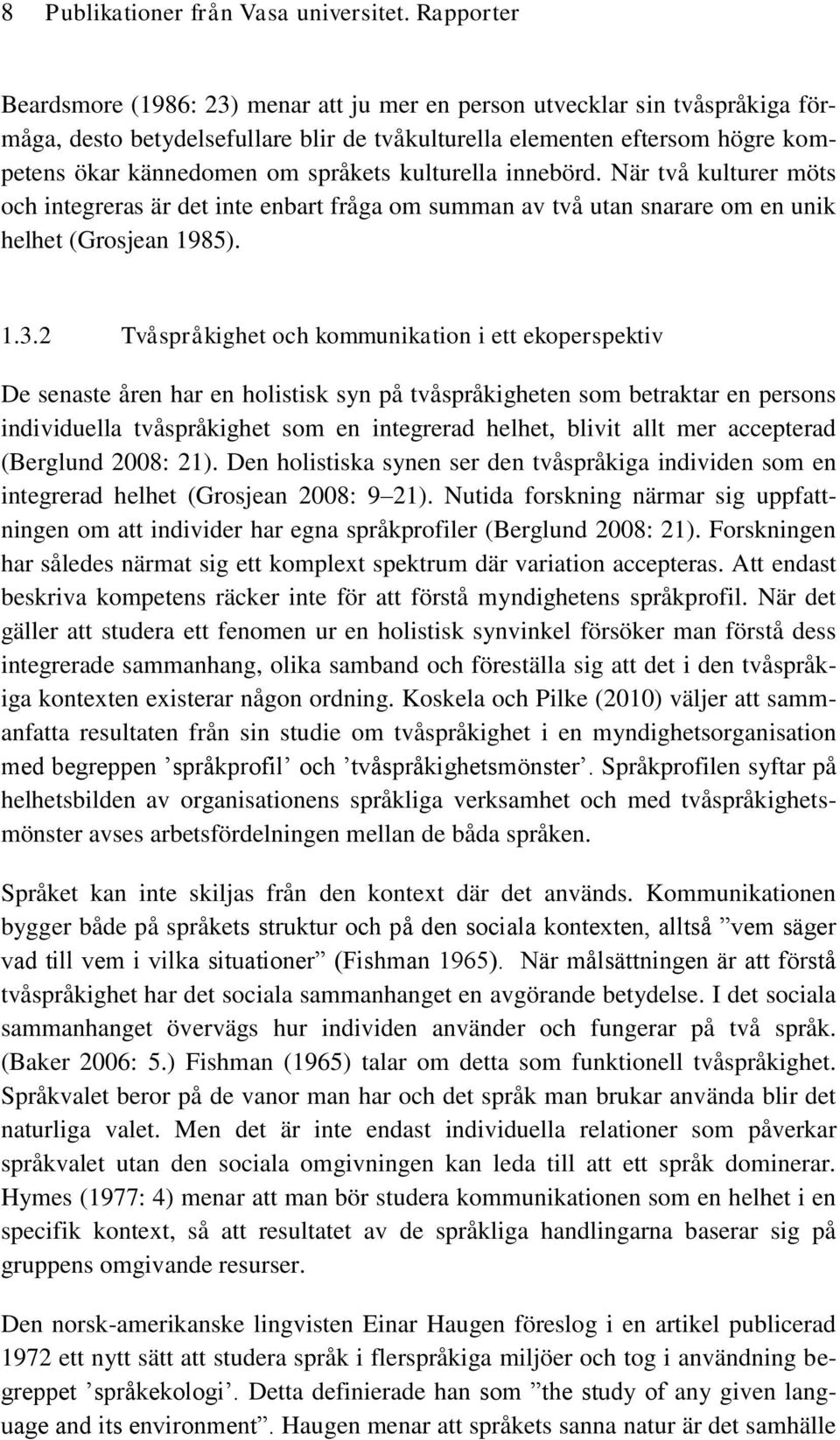 språkets kulturella innebörd. När två kulturer möts och integreras är det inte enbart fråga om summan av två utan snarare om en unik helhet (Grosjean 1985). 1.3.