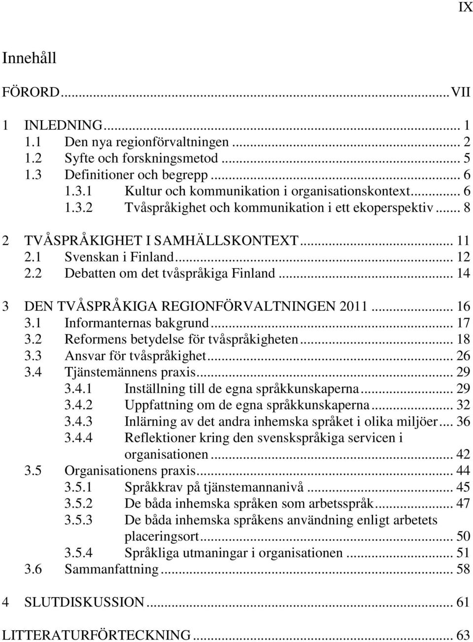 .. 14 3 DEN TVÅSPRÅKIGA REGIONFÖRVALTNINGEN 2011... 16 3.1 Informanternas bakgrund... 17 3.2 Reformens betydelse för tvåspråkigheten... 18 3.3 Ansvar för tvåspråkighet... 26 3.4 Tjänstemännens praxis.