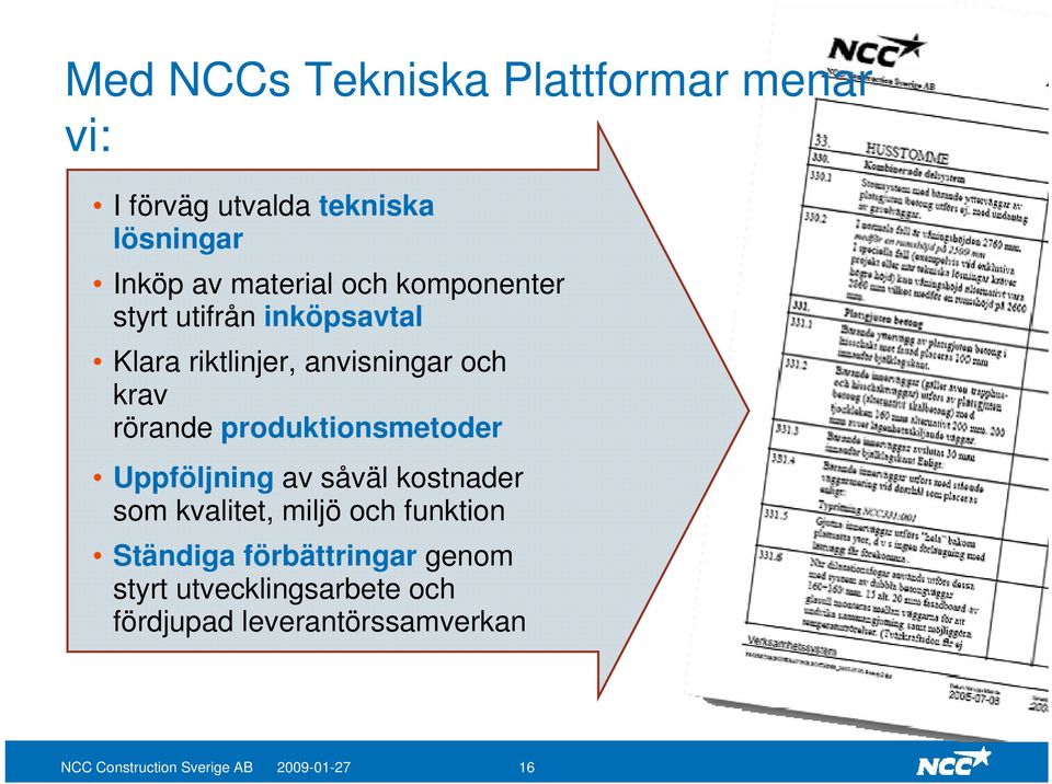 produktionsmetoder Uppföljning av såväl kostnader som kvalitet, miljö och funktion Ständiga