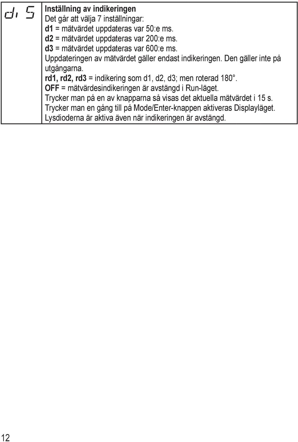 rd1, rd2, rd3 = indikering som d1, d2, d3; men roterad 180. OFF = mätvärdesindikeringen är avstängd i Run-läget.