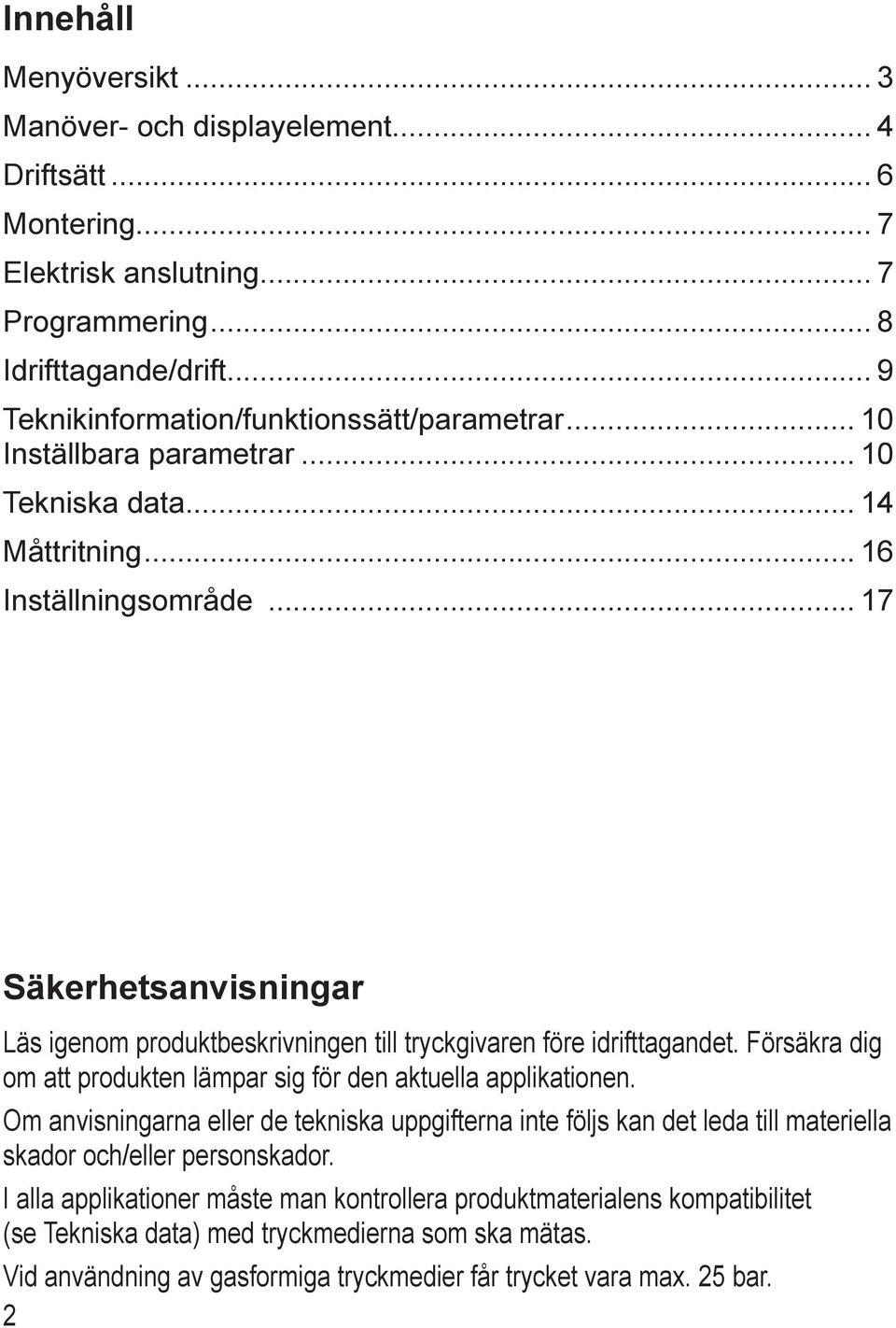 .. 17 äkerhetsanvisningar Läs igenom produktbeskrivningen till tryckgivaren före idrifttagandet. Försäkra dig om att produkten lämpar sig för den aktuella applikationen.