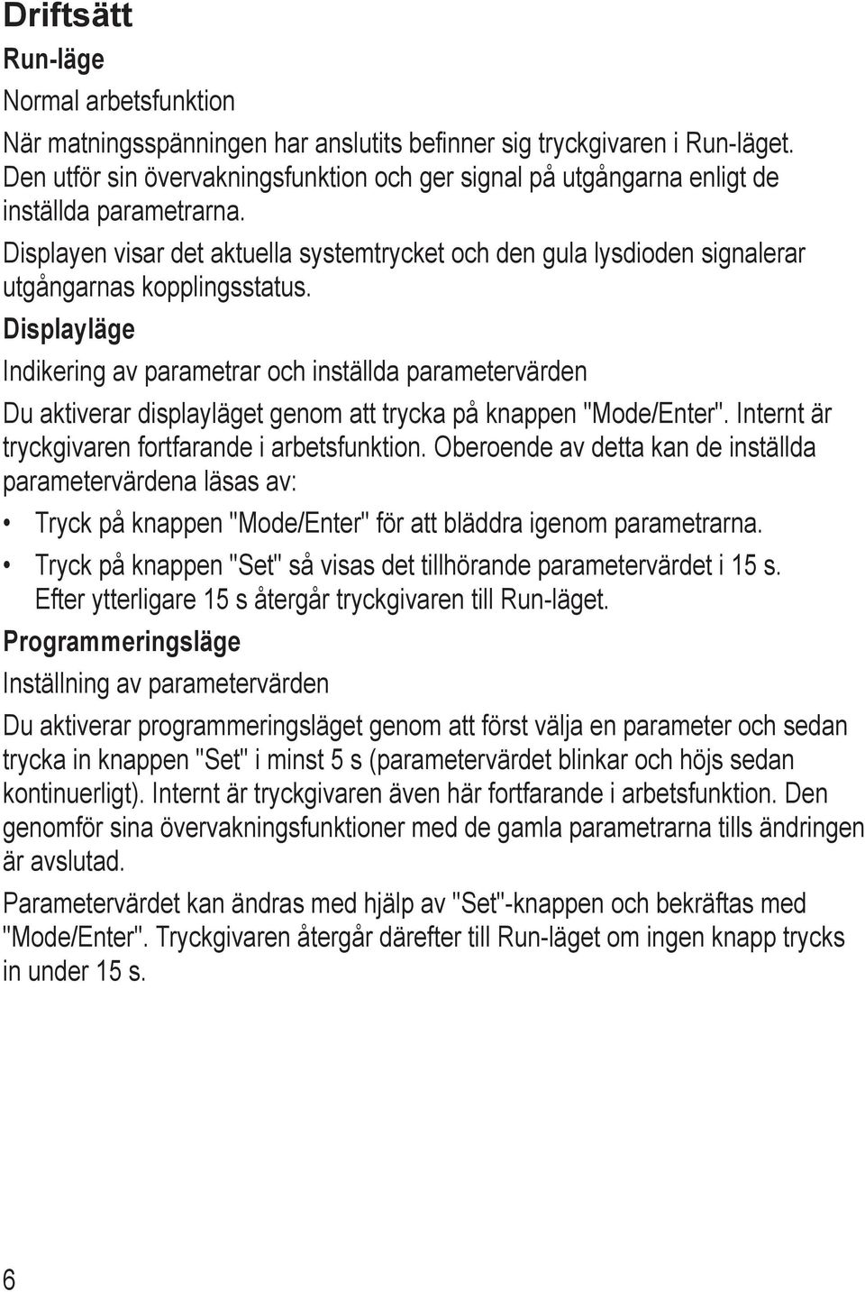 Displayen visar det aktuella systemtrycket och den gula lysdioden signalerar utgångarnas kopplingsstatus.