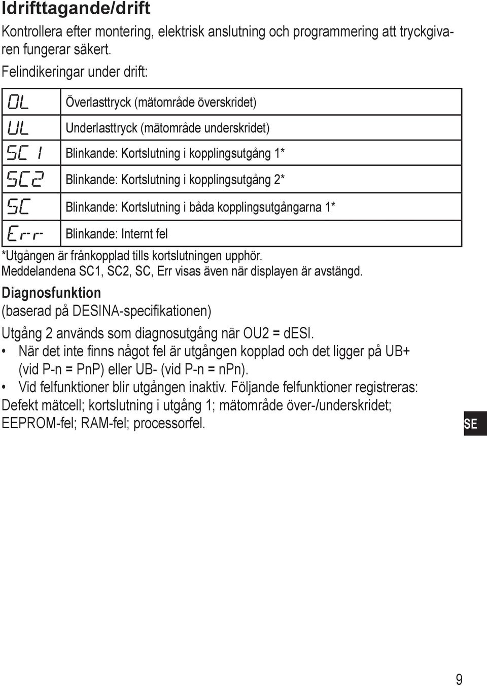 Blinkande: Kortslutning i båda kopplingsutgångarna 1* Blinkande: Internt fel *Utgången är frånkopplad tills kortslutningen upphör. eddelandena C1, C2, C, Err visas även när displayen är avstängd.