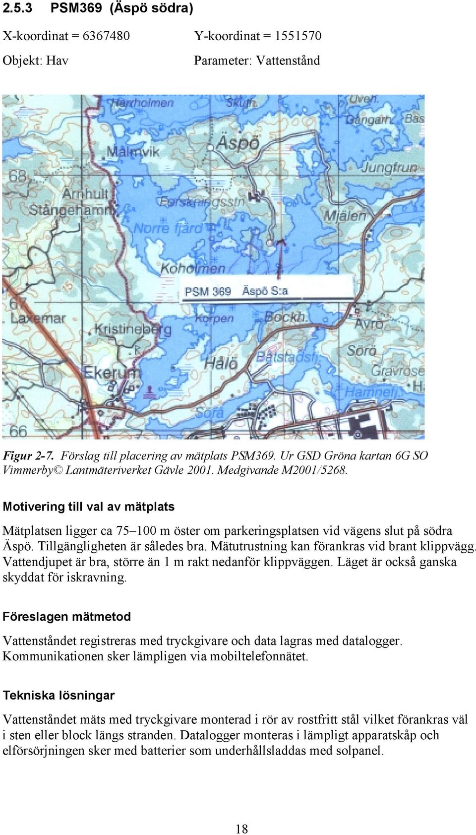 Motivering till val av mätplats Mätplatsen ligger ca 75 100 m öster om parkeringsplatsen vid vägens slut på södra Äspö. Tillgängligheten är således bra.