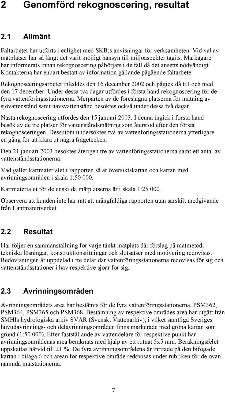 Kontakterna har enbart bestått av information gällande pågående fältarbete. Rekognosceringsarbetet inleddes den 16 december 2002 och pågick då till och med den 17 december.