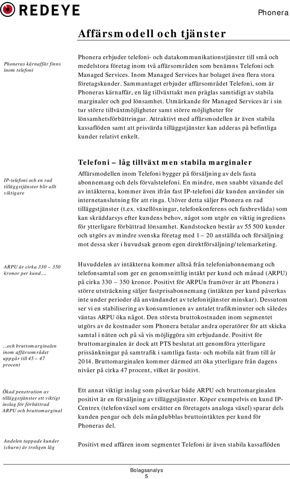 Sammantaget erbjuder affärsområdet Telefoni, som är Phoneras kärnaffär, en låg tillväxttakt men präglas samtidigt av stabila marginaler och god lönsamhet.