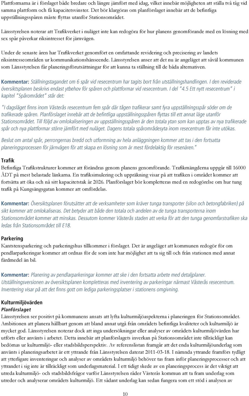 Länsstyrelsen noterar att Trafikverket i nuläget inte kan redogöra för hur planens genomförande med en lösning med sex spår påverkar riksintresset för järnvägen.