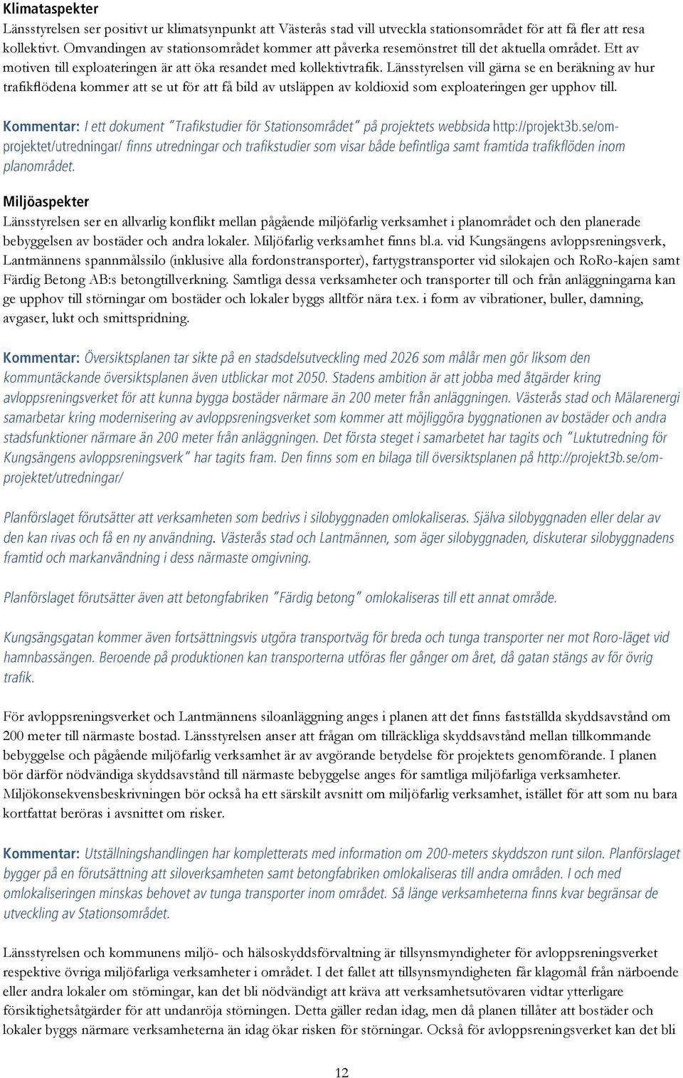 Länsstyrelsen vill gärna se en beräkning av hur trafikflödena kommer att se ut för att få bild av utsläppen av koldioxid som exploateringen ger upphov till.