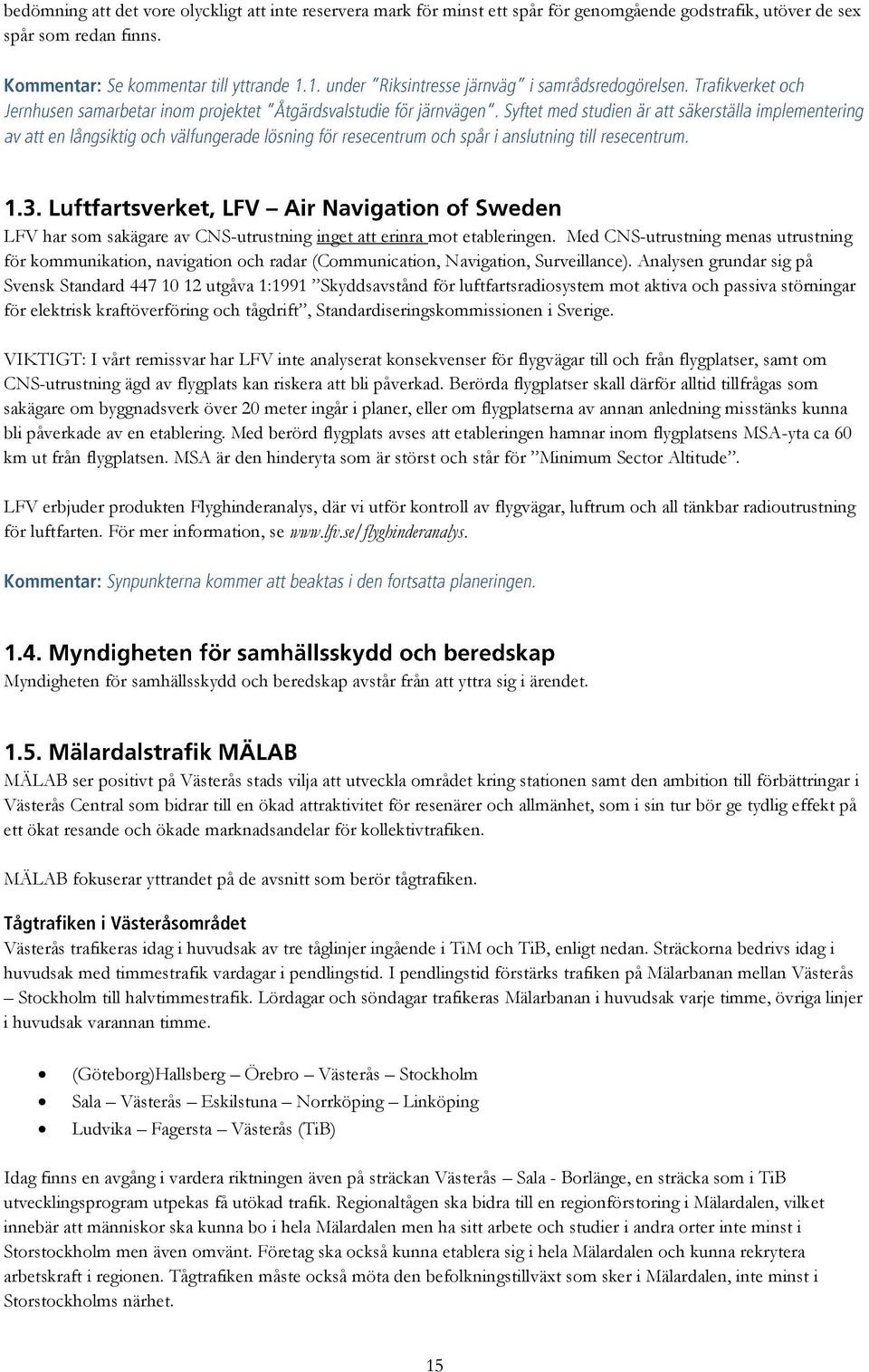 Analysen grundar sig på Svensk Standard 447 10 12 utgåva 1:1991 Skyddsavstånd för luftfartsradiosystem mot aktiva och passiva störningar för elektrisk kraftöverföring och tågdrift,