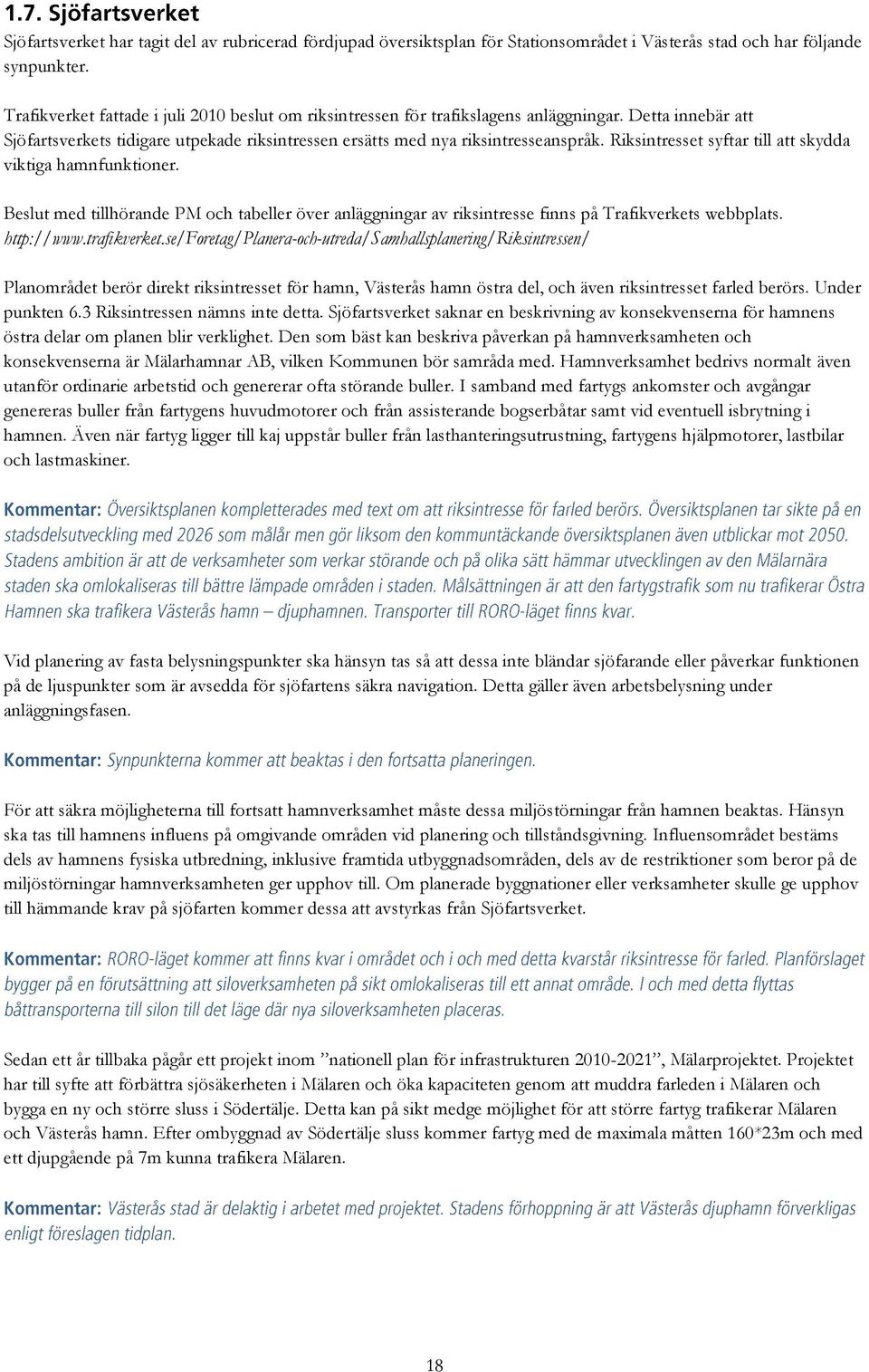 Riksintresset syftar till att skydda viktiga hamnfunktioner. Beslut med tillhörande PM och tabeller över anläggningar av riksintresse finns på Trafikverkets webbplats. http://www.trafikverket.