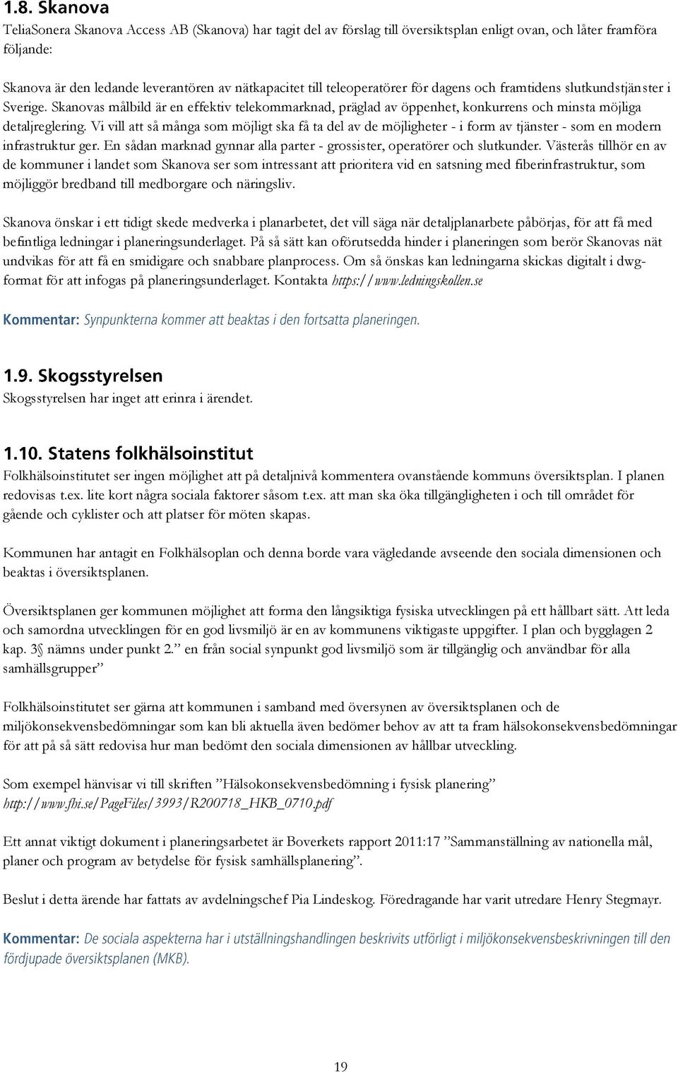 Vi vill att så många som möjligt ska få ta del av de möjligheter - i form av tjänster - som en modern infrastruktur ger. En sådan marknad gynnar alla parter - grossister, operatörer och slutkunder.