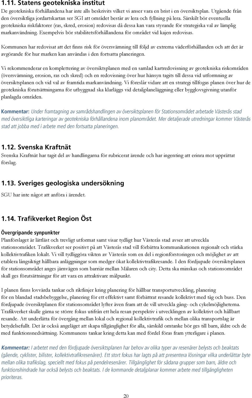 Särskilt bör eventuella geotekniska riskfaktorer (ras, skred, erosion) redovisas då dessa kan vara styrande för strategiska val av lämplig markanvändning.