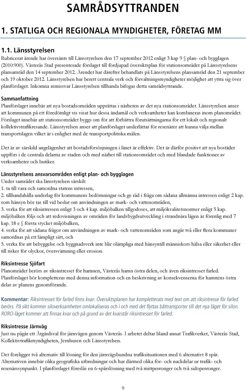 Ärendet har därefter behandlats på Länsstyrelsens plansamråd den 21 september och 19 oktober 2012.