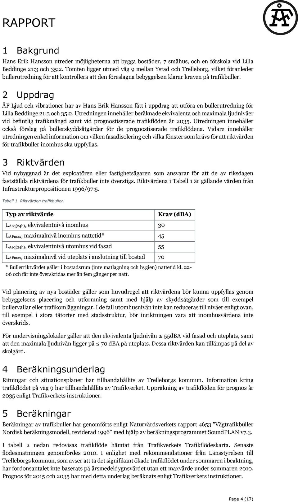 2 Uppdrag ÅF Ljud och vibrationer har av Hans Erik Hansson fått i uppdrag att utföra en bullerutredning för Lilla Beddinge 21:3 och 35:2.