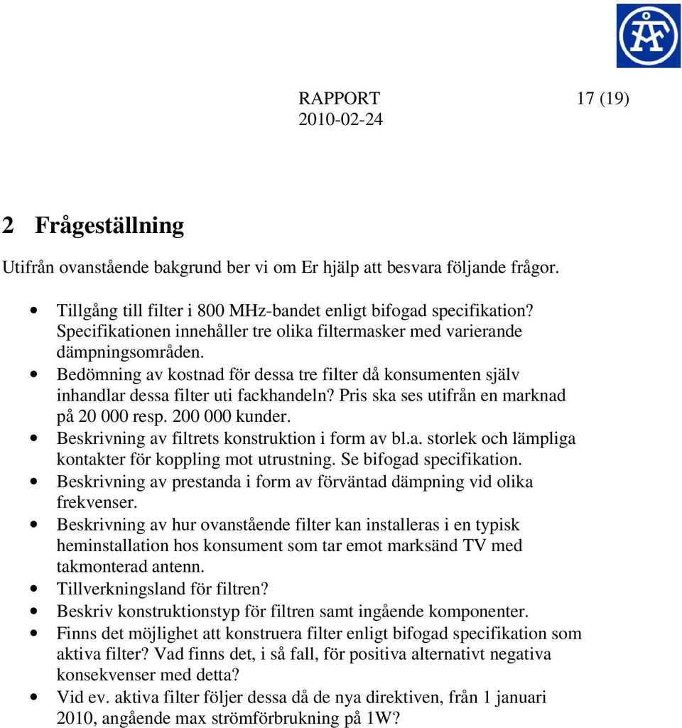 Pris ska ses utifrån en marknad på 20 000 resp. 200 000 kunder. Beskrivning av filtrets konstruktion i form av bl.a. storlek och lämpliga kontakter för koppling mot utrustning.