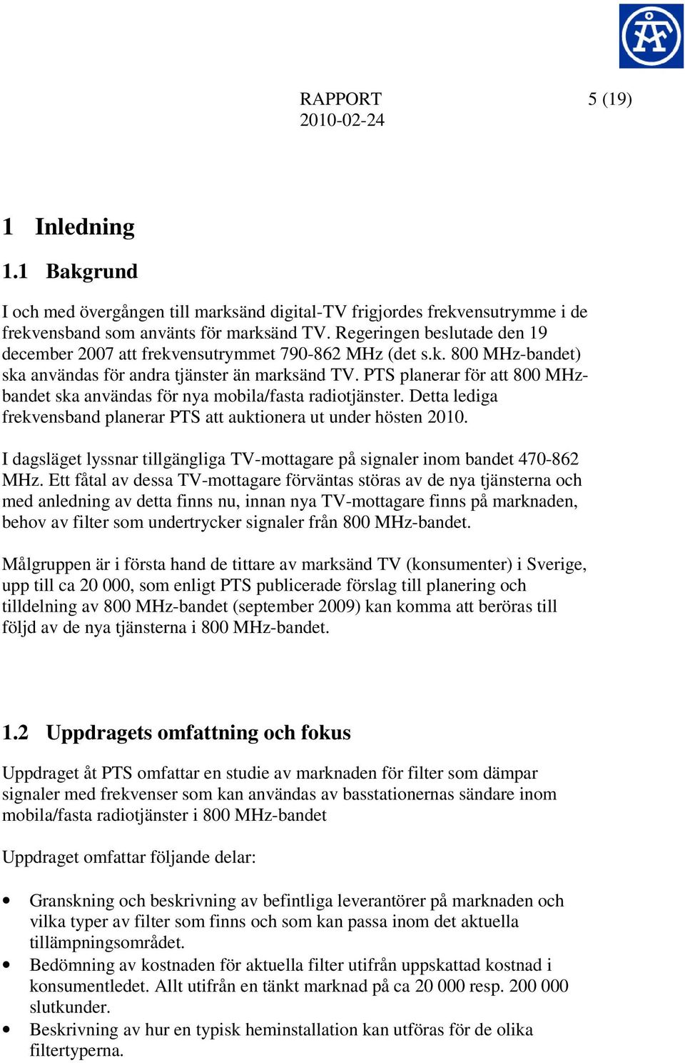 PTS planerar för att 800 MHzbandet ska användas för nya mobila/fasta radiotjänster. Detta lediga frekvensband planerar PTS att auktionera ut under hösten 2010.