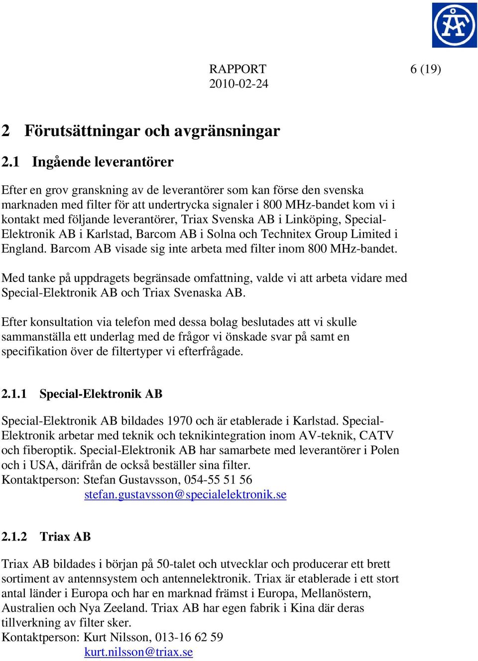 leverantörer, Triax Svenska AB i Linköping, Special- Elektronik AB i Karlstad, Barcom AB i Solna och Technitex Group Limited i England. Barcom AB visade sig inte arbeta med filter inom 800 MHz-bandet.