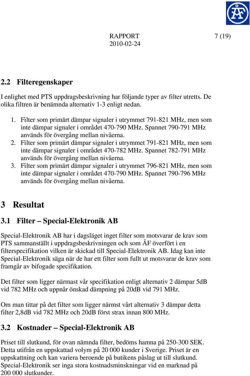 Filter som primärt dämpar signaler i utrymmet 791-821 MHz, men som inte dämpar signaler i området 470-782 MHz. Spannet 782-791 MHz används för övergång mellan nivåerna. 3.