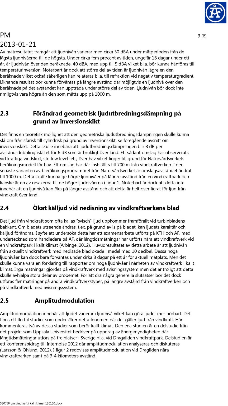 Noterbart är dock att större del av tiden är ljudnivån lägre en den beräknade vilket också säkerligen kan relateras bl.a. till refraktion vid negativ temperaturgradient.