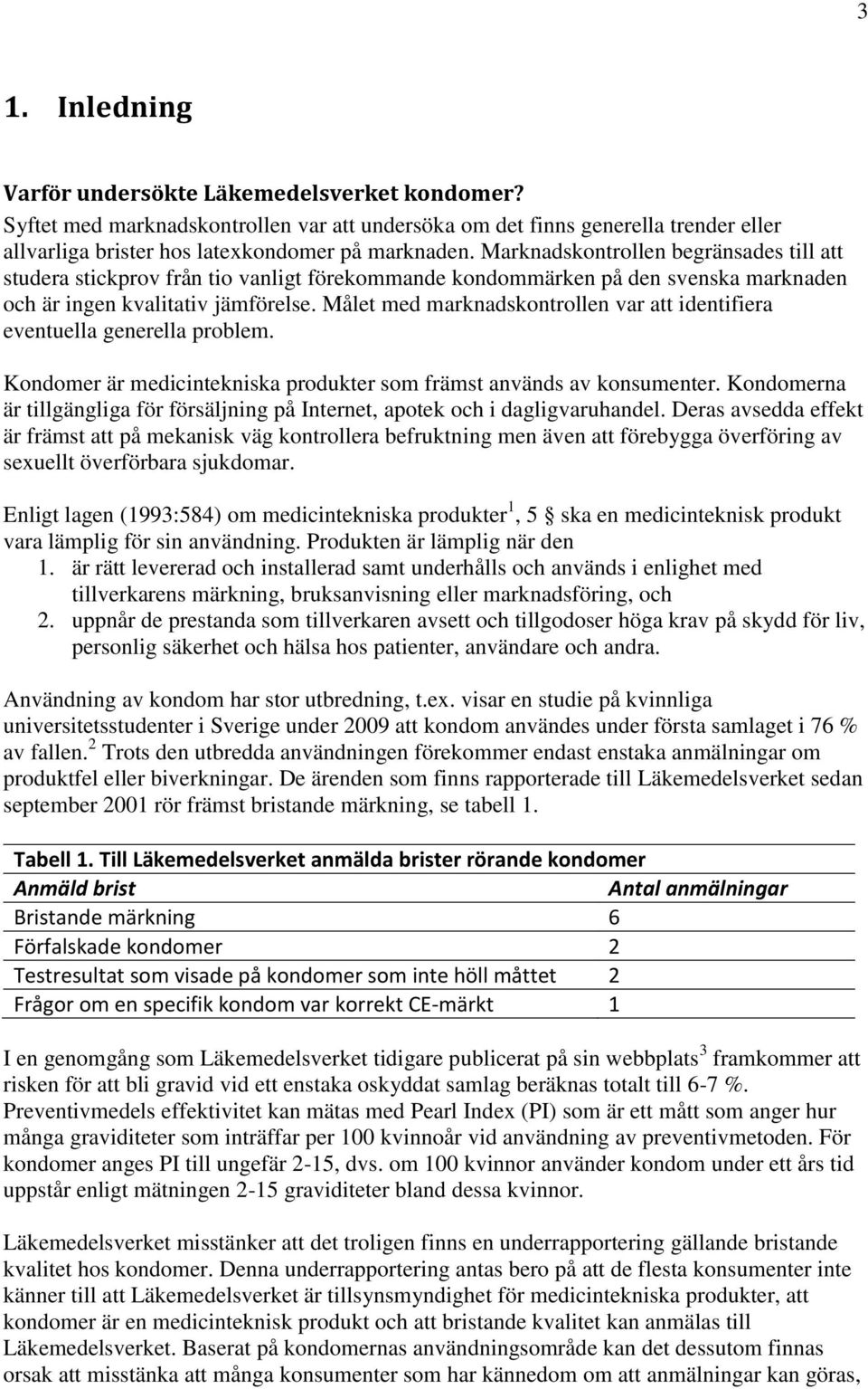 Målet med marknadskontrollen var att identifiera eventuella generella problem. Kondomer är medicintekniska produkter som främst används av konsumenter.