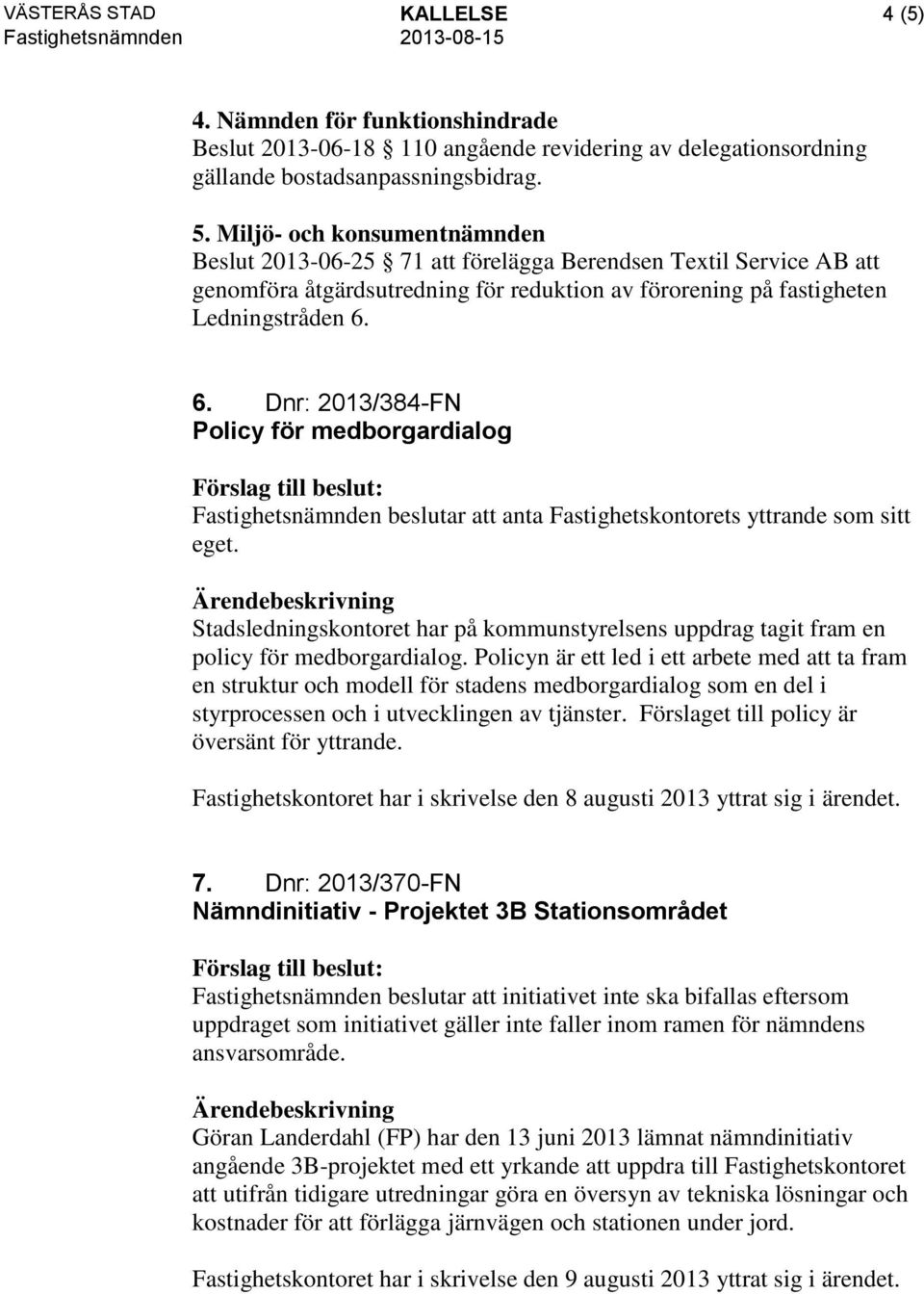 6. Dnr: 2013/384-FN Policy för medborgardialog Fastighetsnämnden beslutar att anta Fastighetskontorets yttrande som sitt eget.